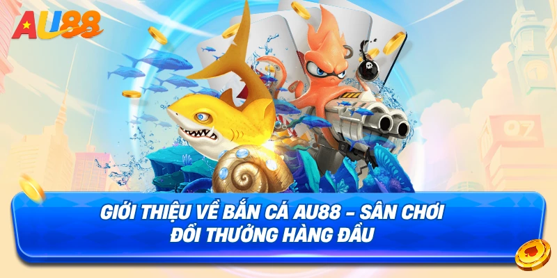 Giới thiệu bắn cá AU88
