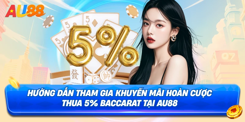 Chi tiết cách tham gia khuyến mãi hoàn cược thua 5% cuối tuần khi chơi Baccarat